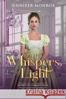 Whispers of Light: Secrets of Scarlett Hall Book 1 Jennifer Monroe 9781696346832 Independently Published