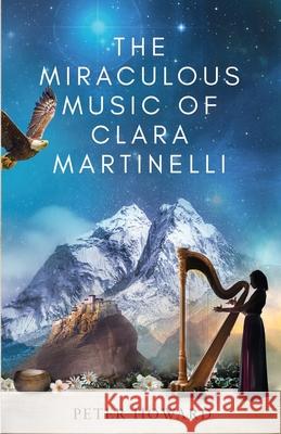The Miraculous Music of Clara Martinelli Peter Howard 9781696394680 Independently Published