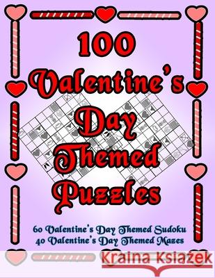 100 Valentine's Day Themed Puzzles: Celebrate The Valentine's Day Holiday By Doing FUN Puzzles! LARGE PRINT, 60 Valentine's Day Themed Sudoku Puzzles, On Target Puzzles 9781696425605 Independently Published