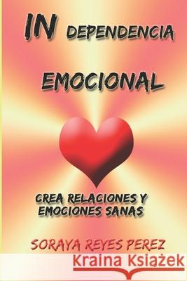 In-Dependencia Emocional: Crea relaciones y emociones sanas Soraya Reye 9781696519700
