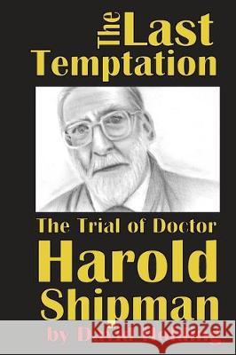 The Last Temptation: The Trial of Dr Harold Shipman David Holding 9781696565226 Independently Published