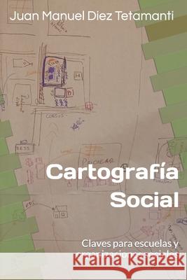 Cartografía Social, claves para escuelas y organizaciones sociales Juan Manuel Diez Tetamanti 9781696570664