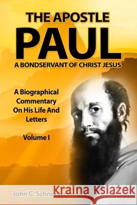 The Apostle Paul, A Bondservant Of Christ Jesus: A Biographical Commentary On His Life And Letters Volume I John C. Schneidervin 9781696700764 Independently Published