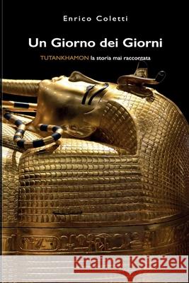 Un Giorno dei Giorni: Tutankhamon la storia mai raccontata Enrico Coletti 9781696702164