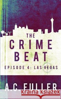 The Crime Beat: Las Vegas A. C. Fuller 9781696720328 Independently Published