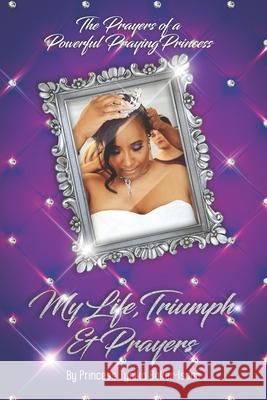 The Prayers of a Powerful Praying Princess: My life, triumph & prayers Princess Tynika Baker-Isaac 9781696754095 Independently Published