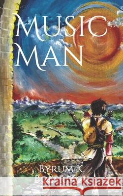 Music Man: A Very Personal Journey Byrum K. Bolerjack 9781696760690 Independently Published