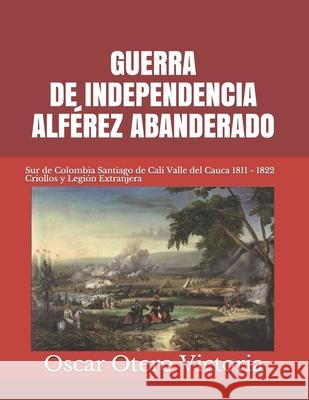 Guerra de Independencia. Alférez Abanderado Oscar Otero Victoria 9781696774086
