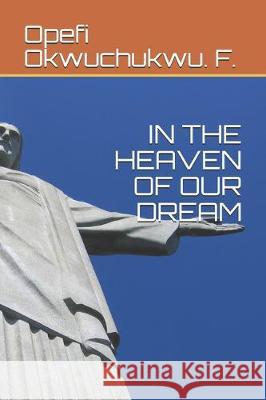 In the Heaven of Our Dream Opefi Okwuchukwu F 9781696797658 Independently Published