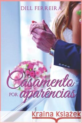 Casamento por Aparências (livro I da série aparências) Ferreira, Dill 9781696802307