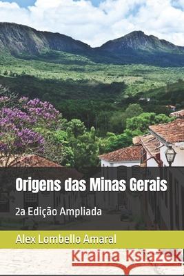 Origens das Minas Gerais: 2a Edi??o Ampliada Alex Lombell 9781696866453 Independently Published