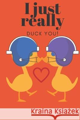 I Just Really Duck You!: Foot Ball Ducks- Sweetest Day, Valentine's Day, Anniversary or Just Because Gift D. Designs 9781696989817