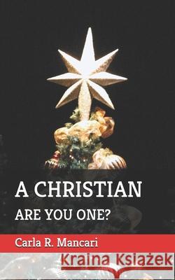 A Christian: Are You One? Carla R. Mancari 9781697001877 Independently Published