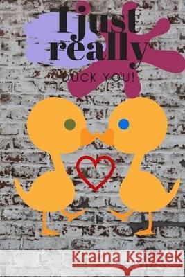 I Just Really Duck You!: Graffiti Wall - Sweetest Day, Valentine's Day, or Just Because Gift D. Designs 9781697003574