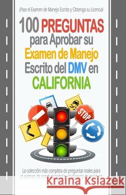 100 Preguntas para Aprobar su Examen de Manejo Escrito del DMV en California: La colección más completa de preguntas reales para el examen de conducir Gutiérrez, Ramón F. 9781697027730