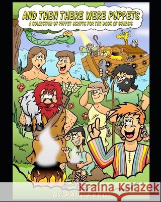 And Then There Were Puppets: A Collection of Puppet Scripts for the Book of Genesis Paul Reed 9781697063066