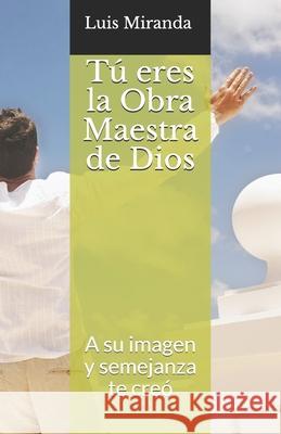 Tú eres la Obra Maestra de Dios: A su imagen y semejanza te creó Ediciones, MVI 9781697143652 Independently Published