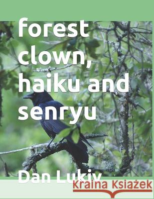 forest clown, haiku and senryu Dan Lukiv 9781697149562 Independently Published