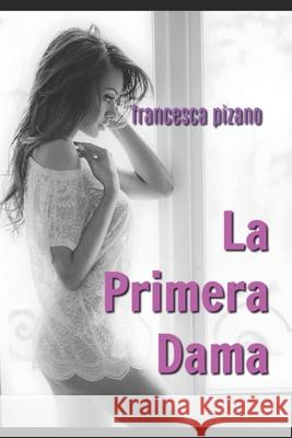 La primera dama Francesco Pizano Francesca Pizano 9781697174748 Independently Published