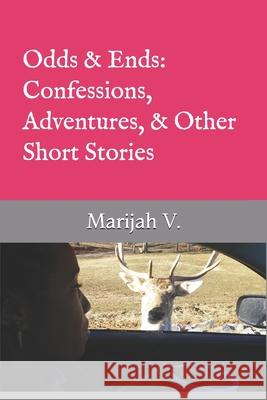 Odds & Ends: Confessions, Adventures, & Other Short Stories Marijah V 9781697184013 Independently Published