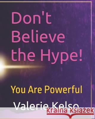 Don't Believe the Hype: You Are Powerful Valerie Kelso 9781697206920