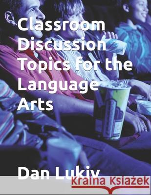 Classroom Discussion Topics for the Language Arts Dan Lukiv 9781697211856 Independently Published