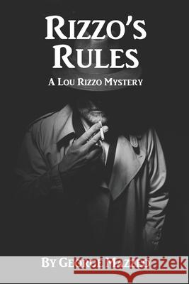 Rizzo's Rules: A Lou Rizzo Mystery George Mazzeo 9781697229301 Independently Published