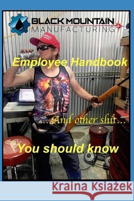 Black Mountain Manufacturing Employee Handbook: And Other Shit You Should Know Rob Friedl 9781697236088