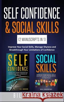 Self Confidence & Social Skills (2 Manuscripts In 1): Improve Your Social Skills, Manage Shyness and Breakthrough Your Limitations of Confidence Bill Andrews Anivya Publishing 9781697300093 Independently Published