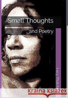 Small Thoughts: and Poetry Lucy Thatcher 9781697302646