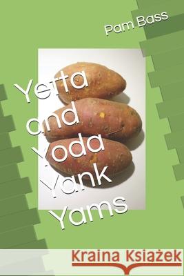 Yetta and Yoda Yank Yams Pam Bass 9781697331752 Independently Published