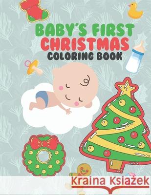 Baby's First Christmas Coloring Book: A Very Special & Unique Coloring Book To Celebrate Xmas With Baby Large Fun Pages For Baby To Color - Family Kee Giggles And Kicks 9781697367003 Independently Published