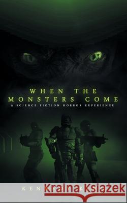 When The Monsters Come: A Science Fiction Horror Experience Kennedy King 9781697385632 Independently Published
