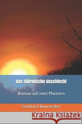 Das Stürmische Geschlecht Roman auf zwei Planeten Bauerecker, Gottfried 9781697393859