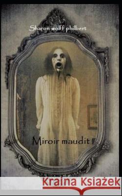 Mirroir Maudit: premier dans l'horreur. Sharon Wolff-Philbert 9781697401301 Independently Published