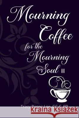 Mourning Coffee for the Mourning Soul III Tracy Renee Lee 9781697401875 Independently Published