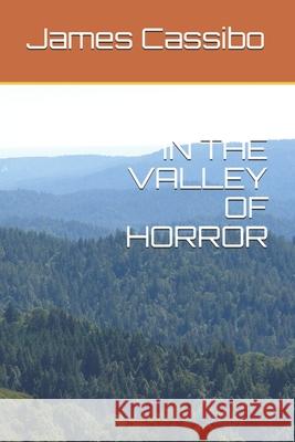 In the Valley of Horror James Edward Cassibo 9781697405323