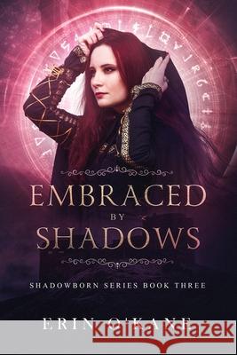 Embraced by Shadows: Shadowborn Series, Book Three Erin O'Kane 9781697411973 Independently Published