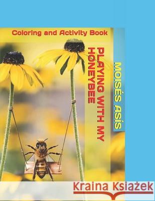 Playing with My Honeybee: Coloring and Activity Book Moises Asis 9781697450187 Independently Published