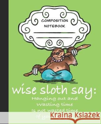 Wise Sloth Say: Hanging Out And Wasting Time Is Not Wasted Time If You Enjoy It Sledgepainter Books 9781697451252 Independently Published