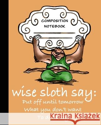Wise Sloth Says: Put Off Until Tomorrow What You Don't Want To Do Today Sledgepainter Books 9781697452914 Independently Published