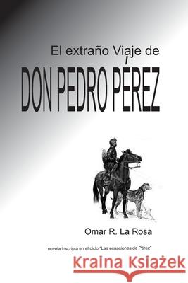 El extraño Viaje de don Pedro Perez Omar R La Rosa 9781697463750 Independently Published