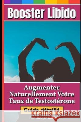 Booster Libido: Augmenter naturellement votre taux de testostérone - Guide détaillé Rabie, Joseph 9781697467444 Independently Published