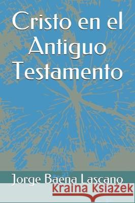 Cristo en el Antiguo Testamento Jorge Ernesto Baen 9781697470789 Independently Published