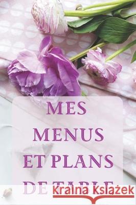 Mes Menus et Plans de Table: Un dîner parfait ! - 15 x 23 cm 100 pages - Carnet pour réceptions Editions, Un Diner Parfait 9781697552447 Independently Published