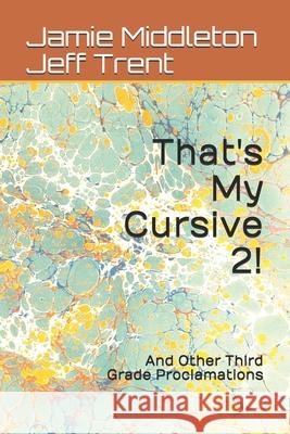 That's My Cursive 2!: And Other Third Grade Proclamations Jeff Trent Jamie Middleton 9781697574975 Independently Published