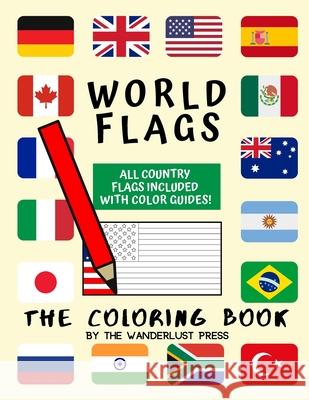 World Flags: The Coloring Book: A great geography gift for kids and adults: Color in flags for all countries of the world with color guides to help. Perfect for creativity, stress relief and general f Wanderlust Press 9781697576870 Independently Published