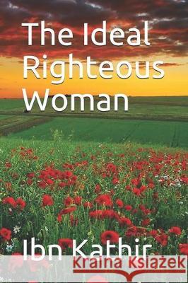 The Ideal Righteous Woman Ibn Kathir 9781697597844 Independently Published