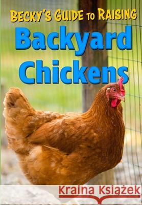 Becky's Guide To Raising Backyard Chickens Becky's Homestead 9781697601725 Independently Published