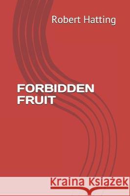 Forbidden Fruit Robert Hatting 9781697627114 Independently Published